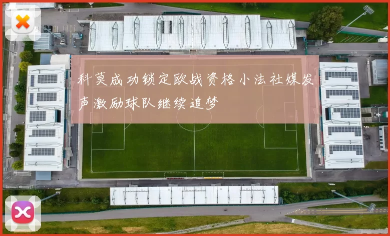科莫成功锁定欧战资格小法社媒发声激励球队继续追梦